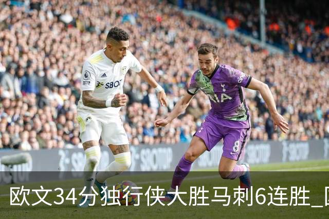 欧文34分独行侠大胜马刺6连胜 国王逆转胜掘金